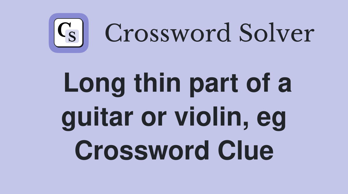 Long thin part of a guitar or violin, eg Crossword Clue