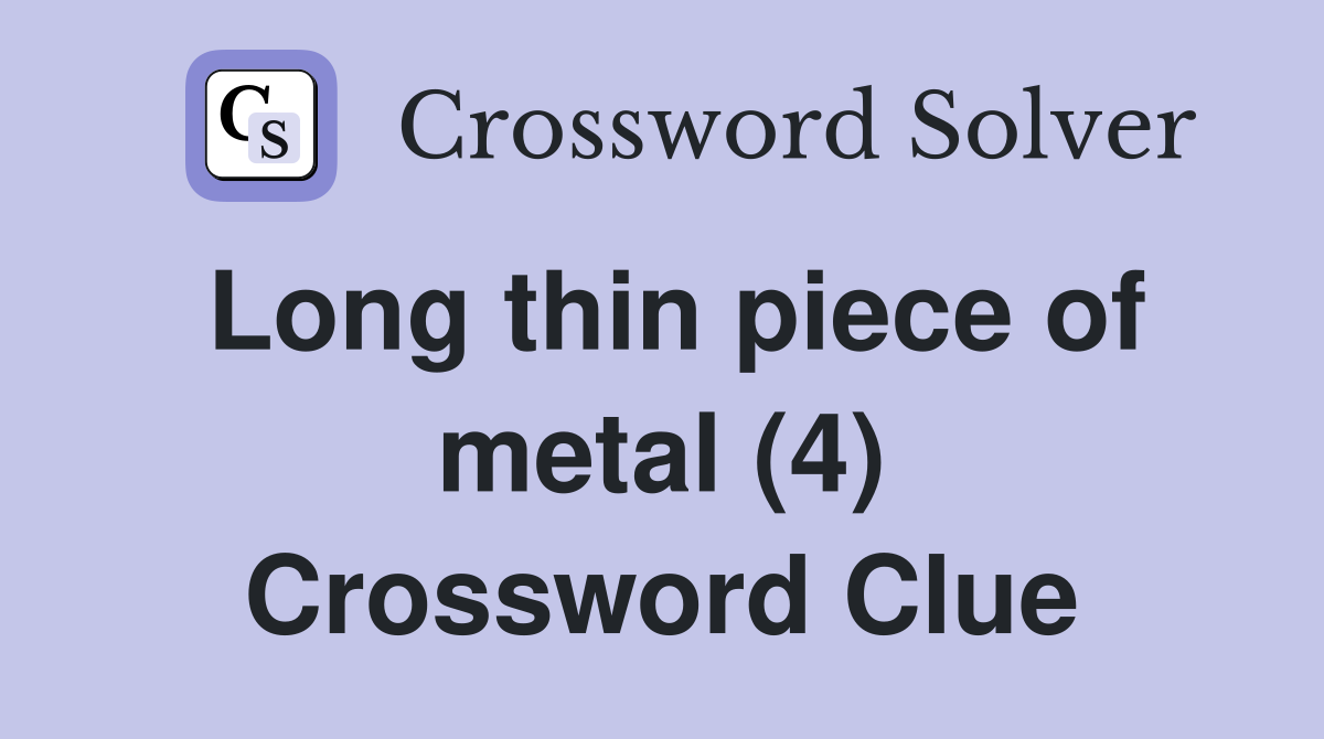 Long thin piece of metal (4) Crossword Clue