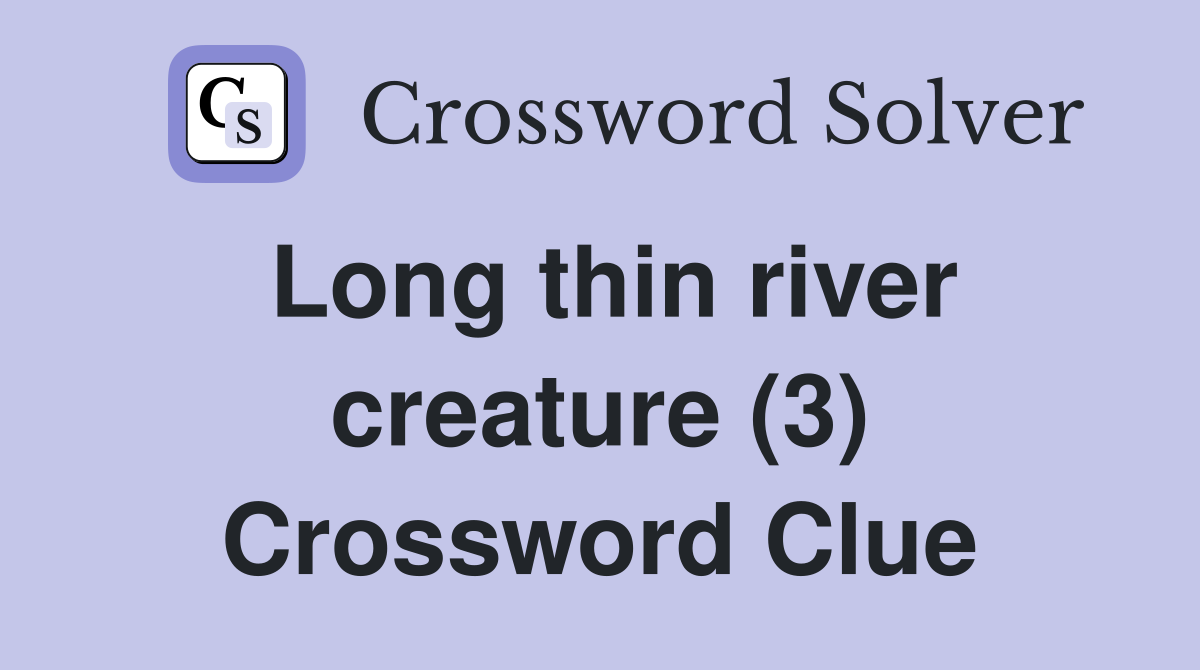 Long thin river creature (3) Crossword Clue