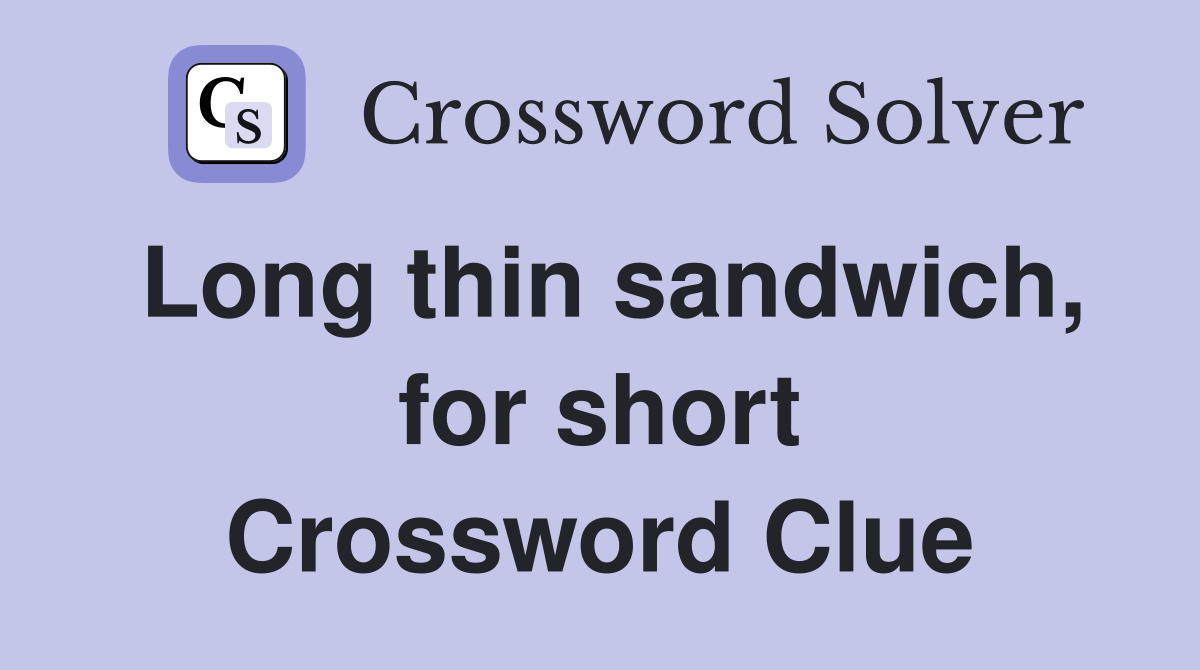 Long thin sandwich, for short Crossword Clue