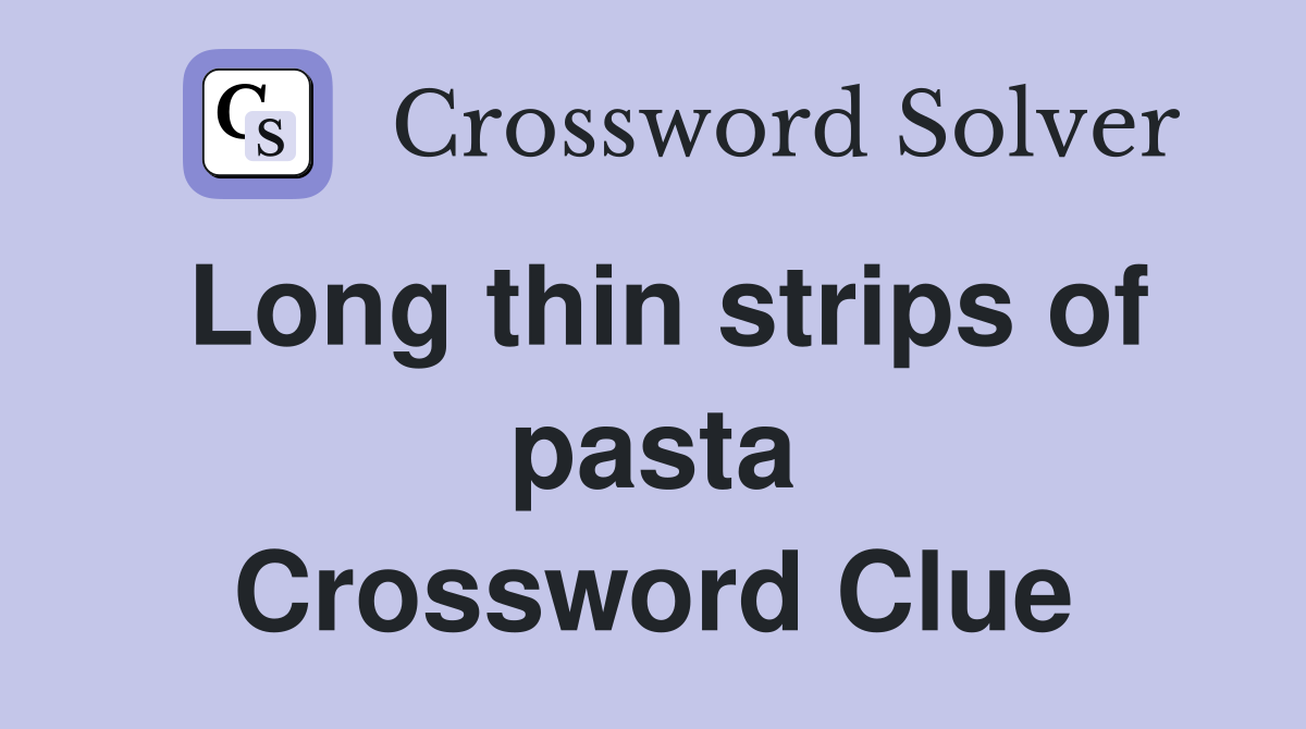 Long thin strips of pasta Crossword Clue