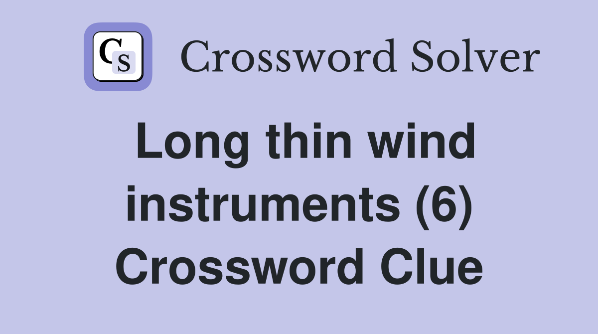 Long thin wind instruments (6) Crossword Clue