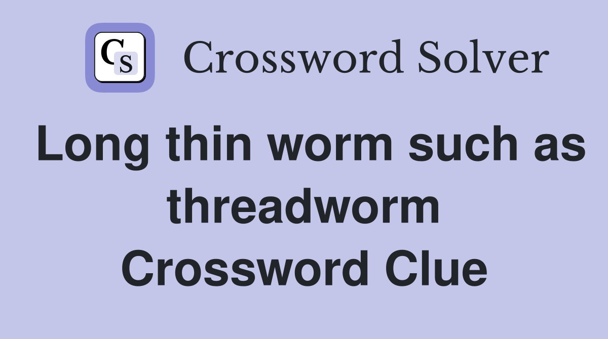 Long thin worm such as threadworm Crossword Clue
