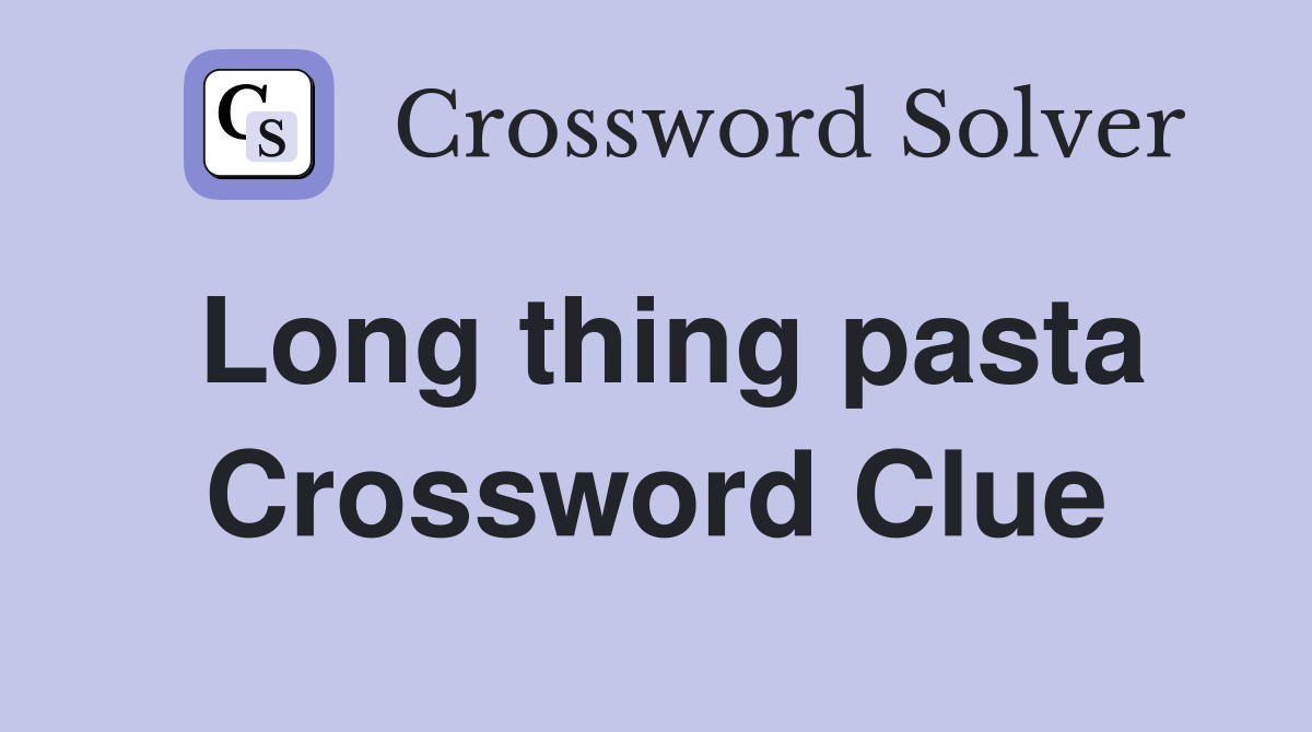Long thing pasta Crossword Clue