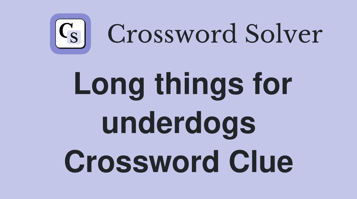 Long things for underdogs Crossword Clue