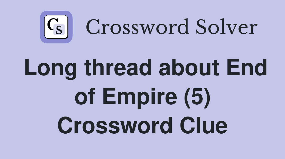 Long thread about End of Empire (5) Crossword Clue