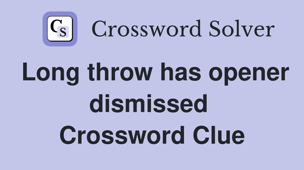 Long throw has opener dismissed  Crossword Clue
