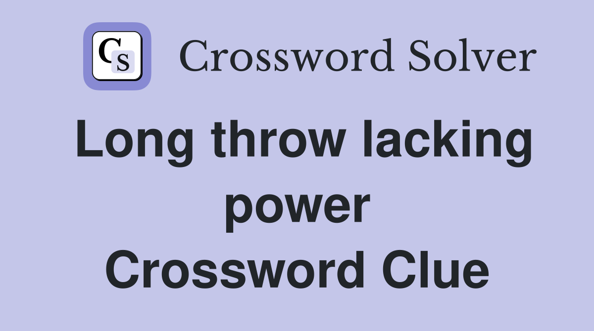 Long throw lacking power Crossword Clue