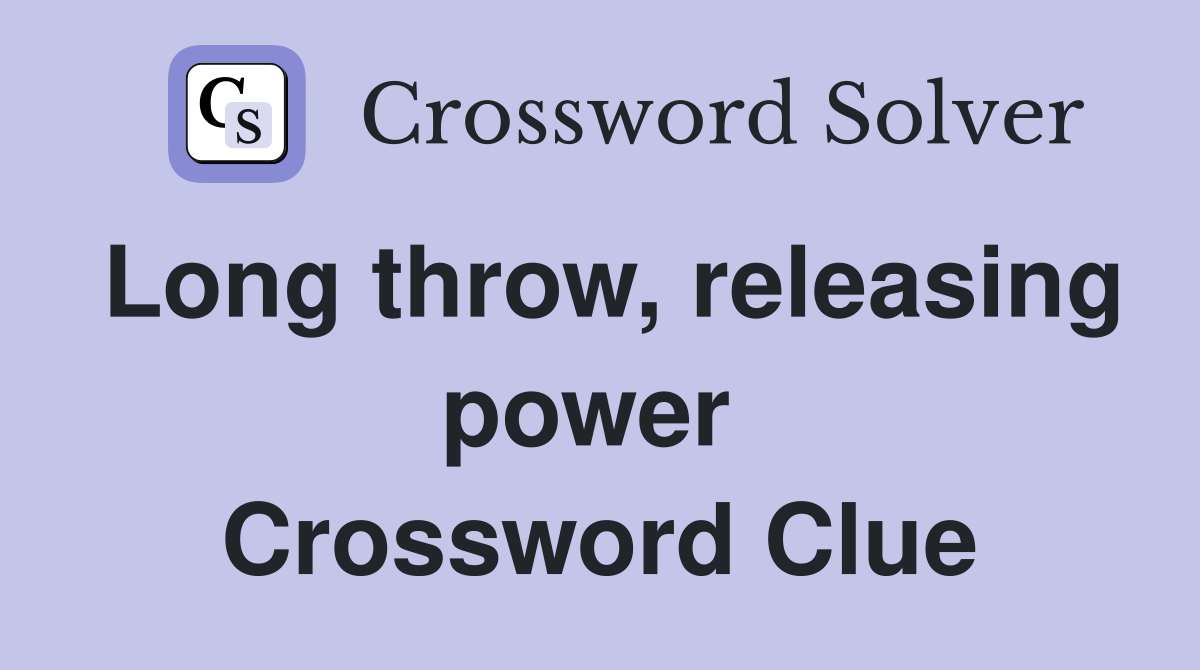 Long throw, releasing power  Crossword Clue