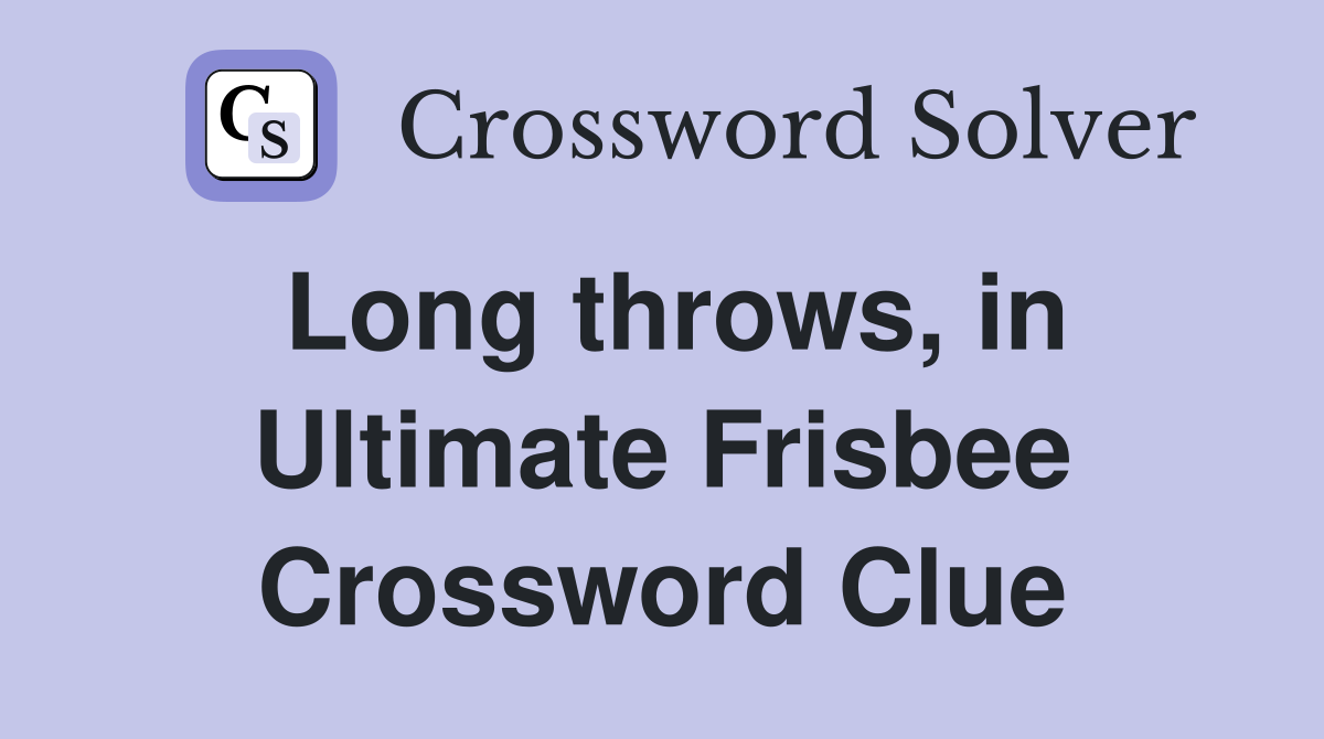 Long throws, in Ultimate Frisbee Crossword Clue