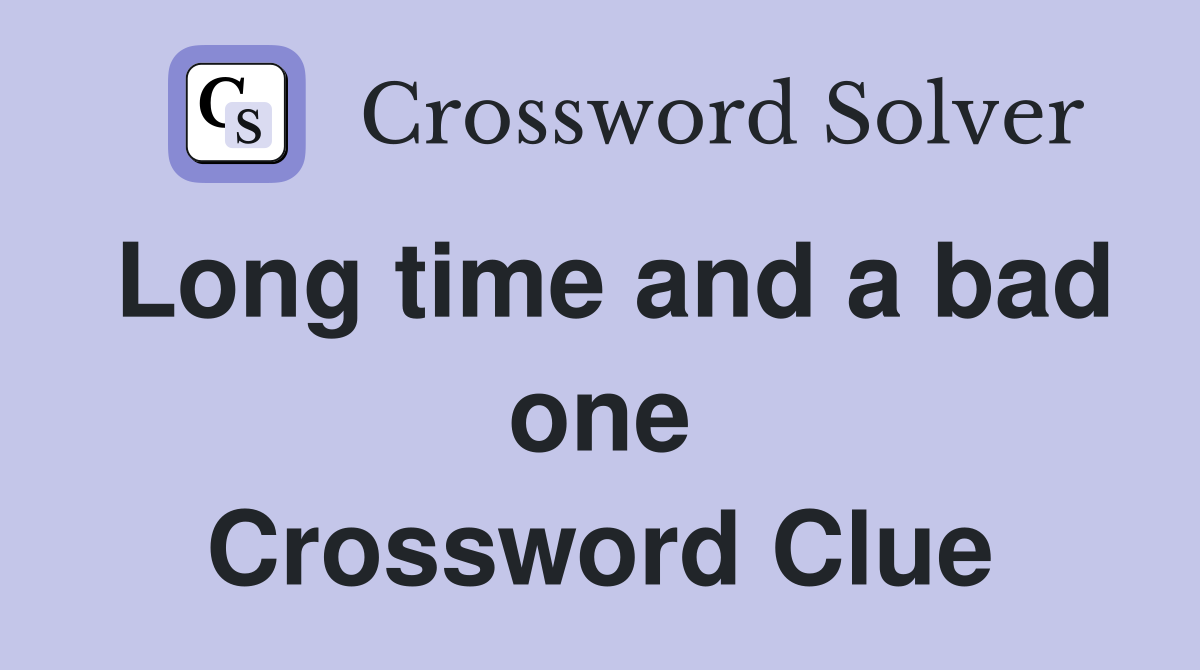Long time and a bad one Crossword Clue