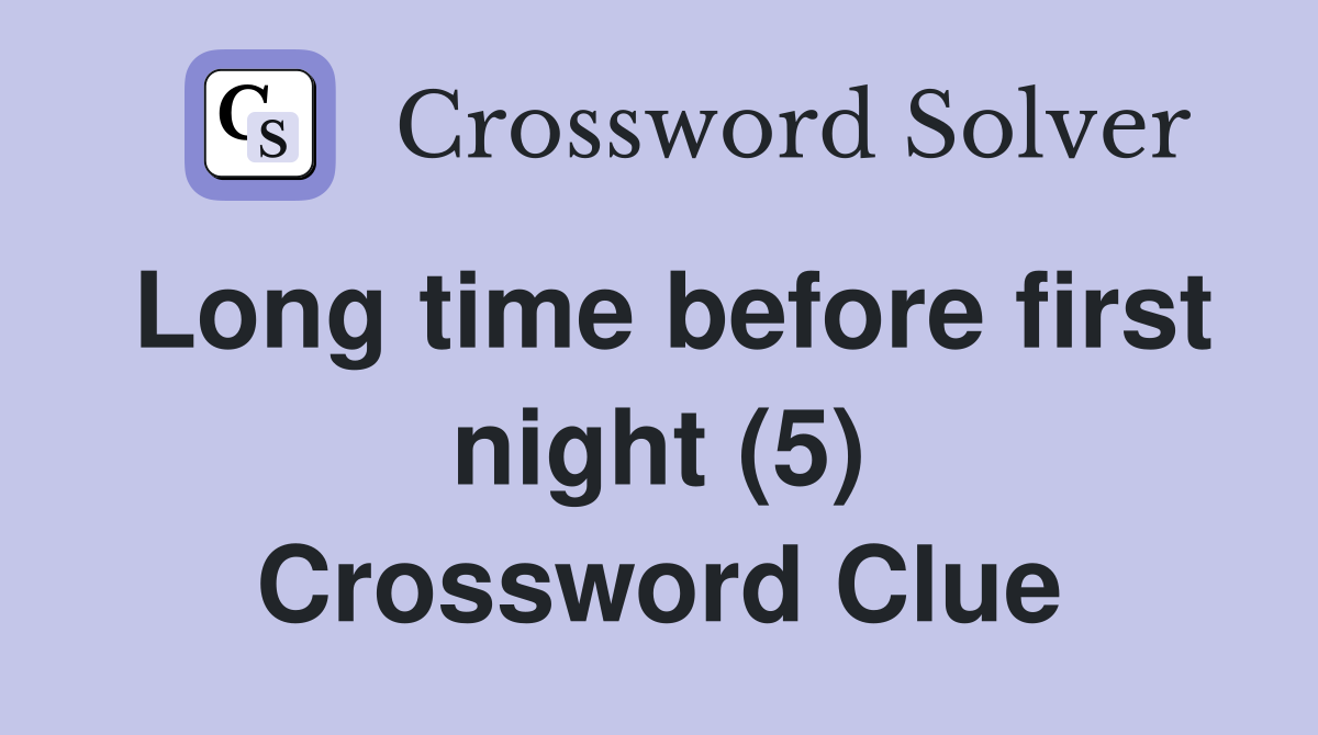 Long time before first night (5) Crossword Clue