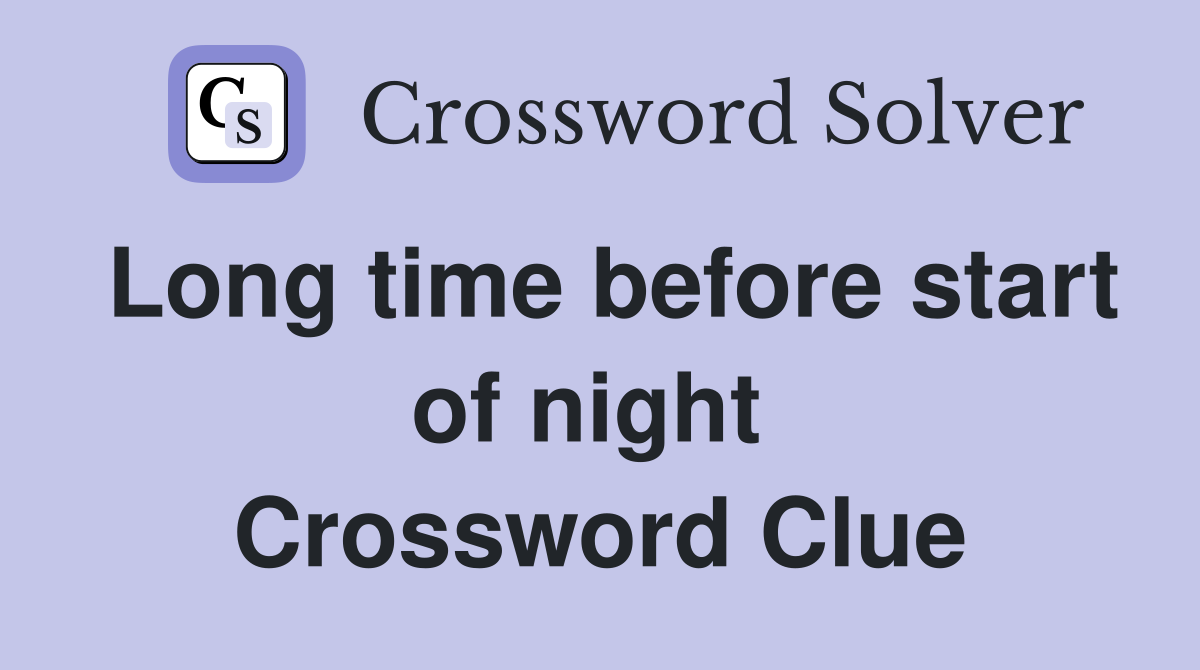 Long time before start of night  Crossword Clue
