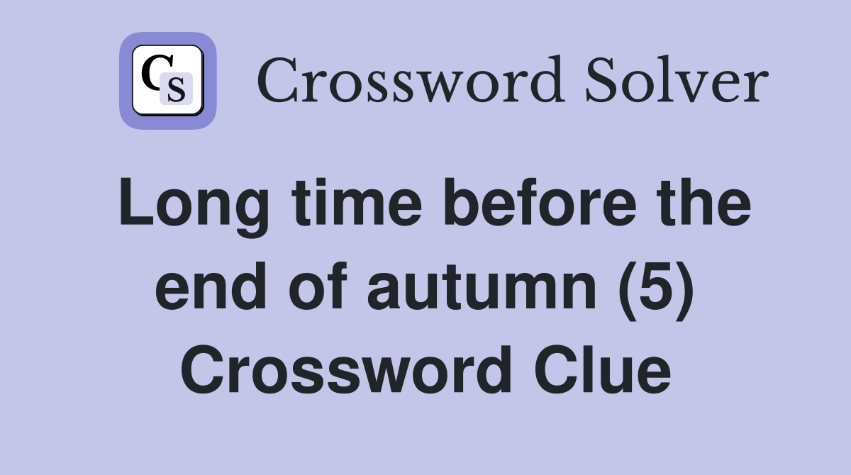 Long time before the end of autumn (5) Crossword Clue