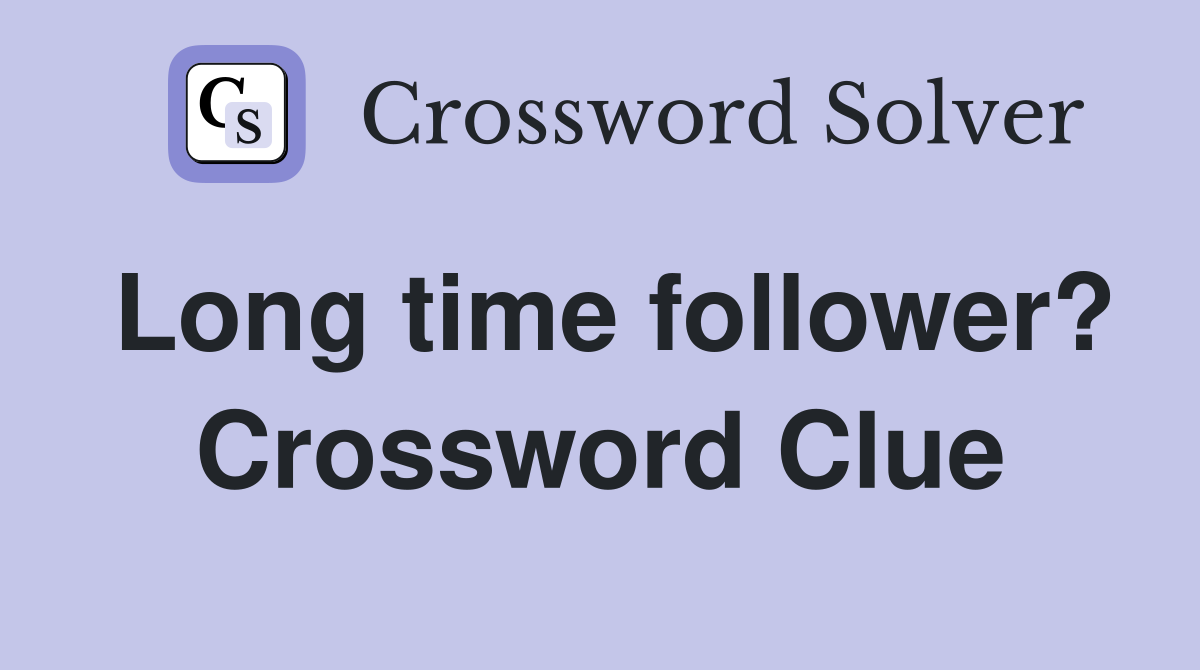 Long time follower? Crossword Clue