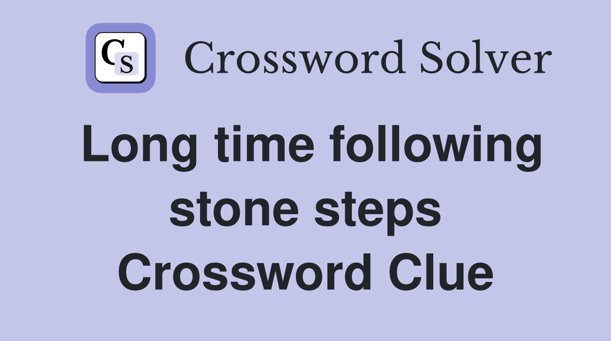 Long time following stone steps Crossword Clue