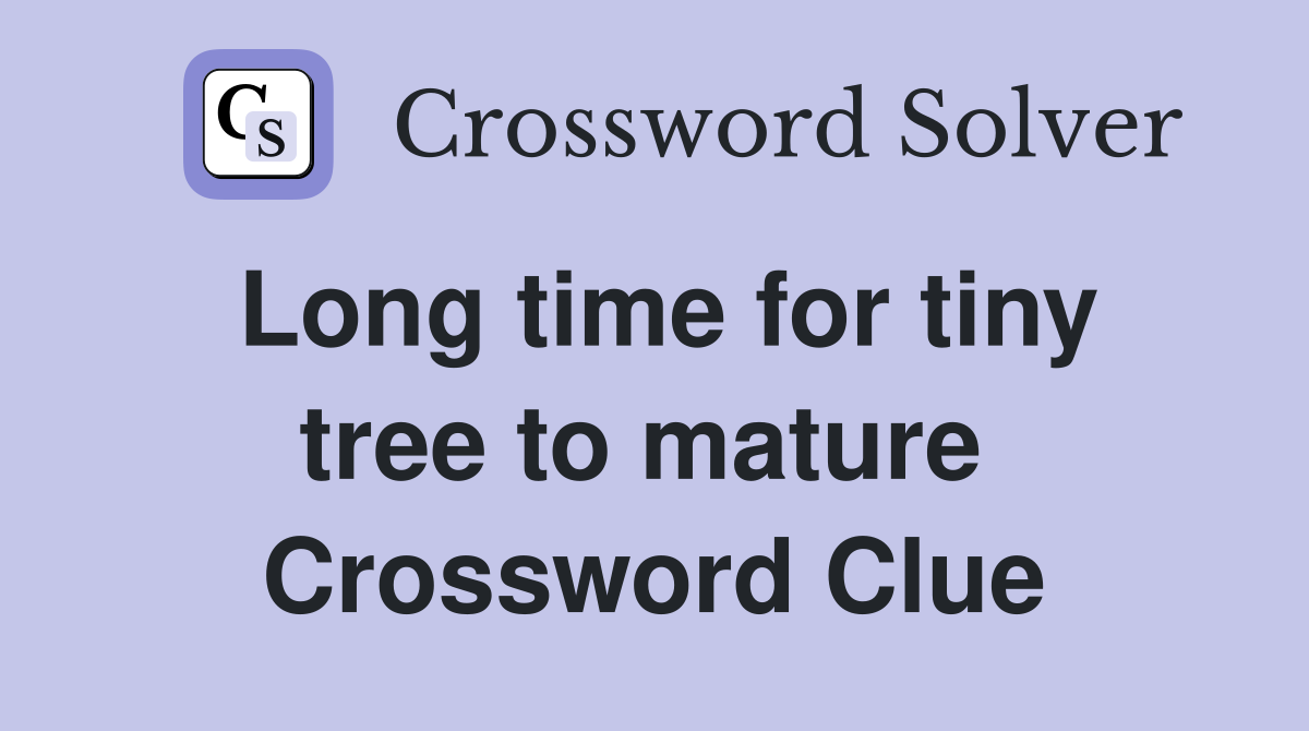 Long time for tiny tree to mature  Crossword Clue