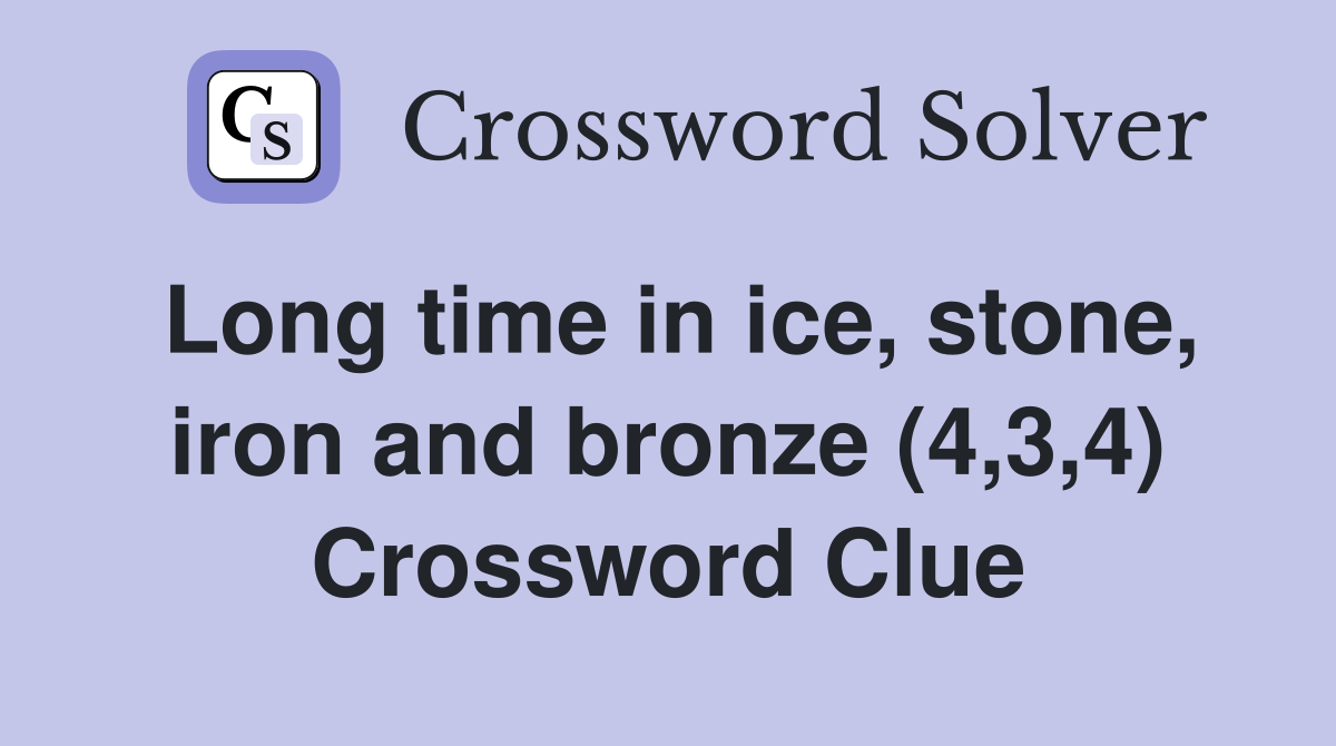 Long time in ice, stone, iron and bronze (4,3,4) Crossword Clue