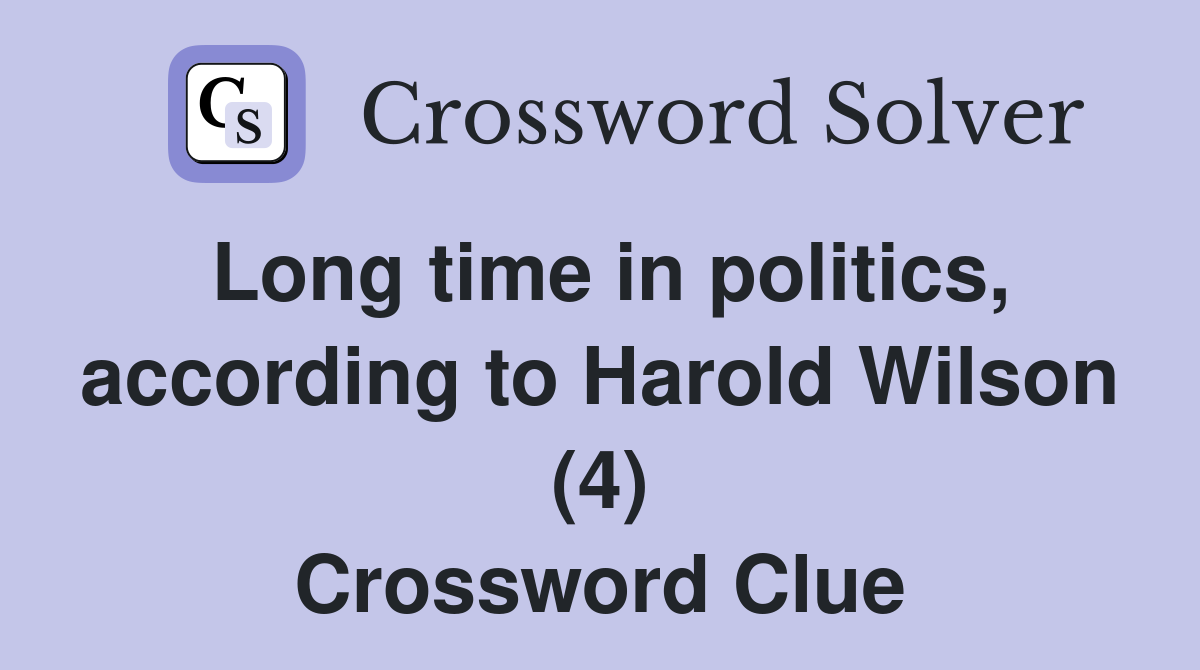 Long time in politics, according to Harold Wilson (4) Crossword Clue