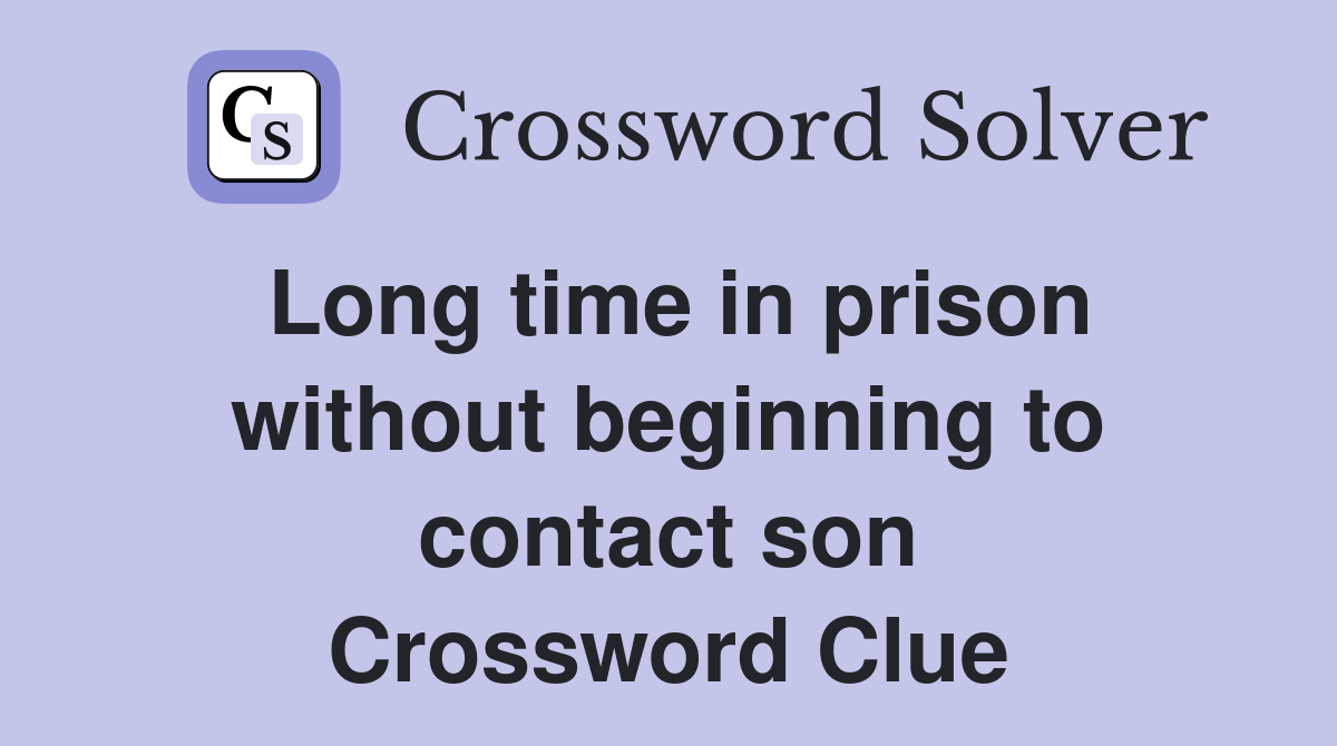Long time in prison without beginning to contact son Crossword Clue