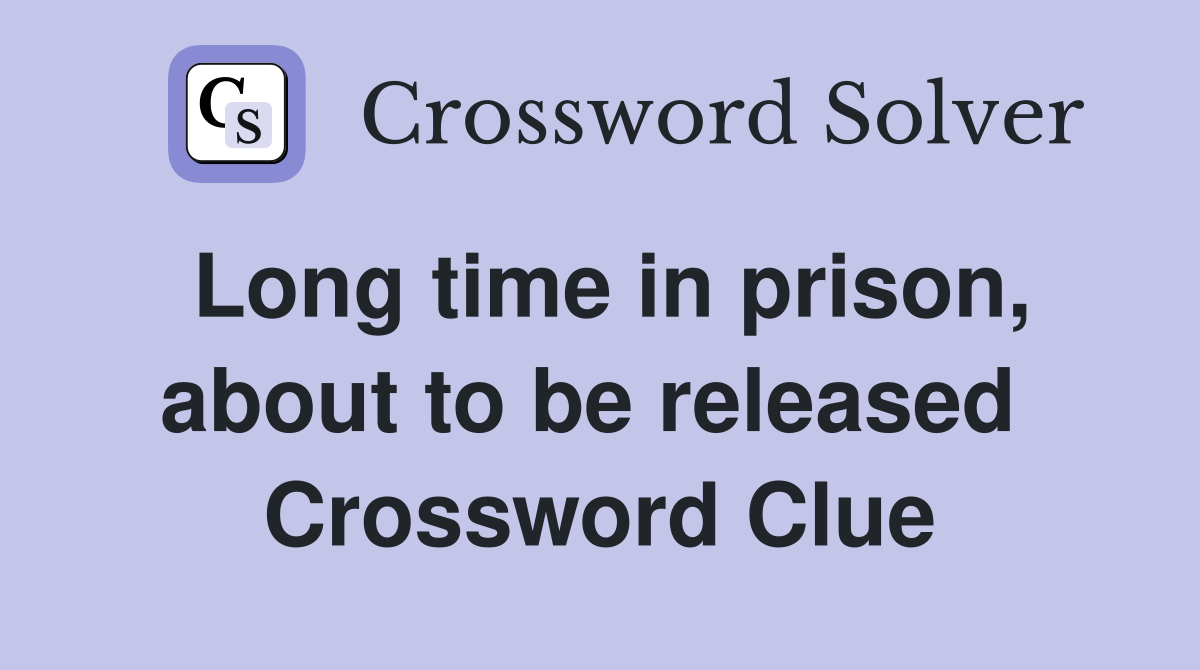 Long time in prison, about to be released  Crossword Clue
