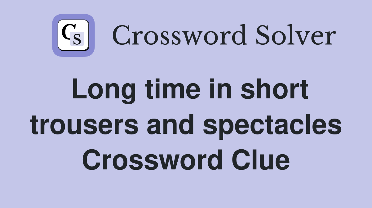 Long time in short trousers and spectacles Crossword Clue