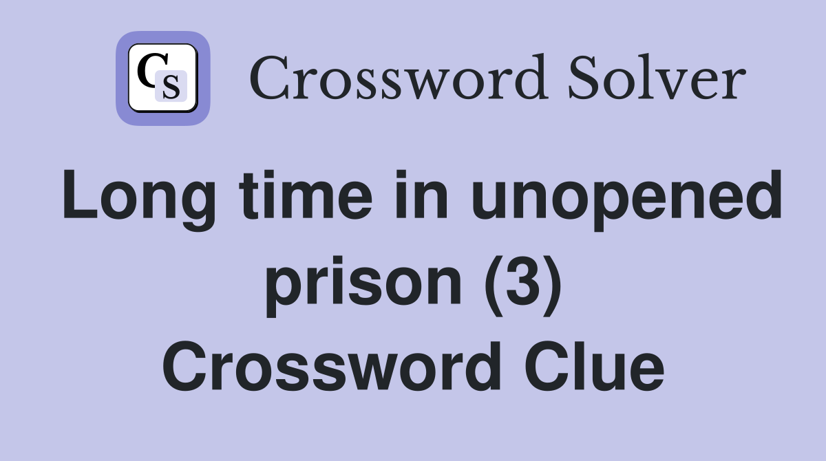 Long time in unopened prison (3) Crossword Clue