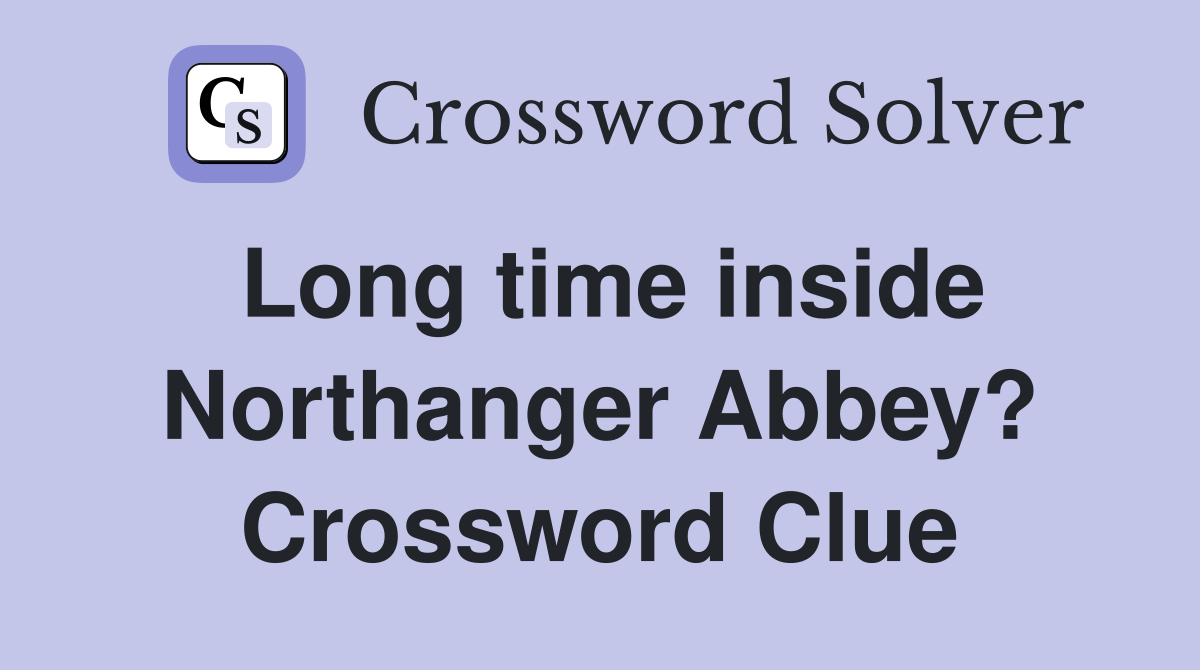Long time inside Northanger Abbey? Crossword Clue