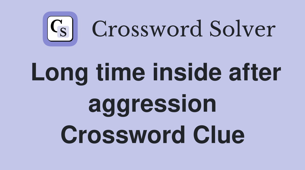 Long time inside after aggression Crossword Clue