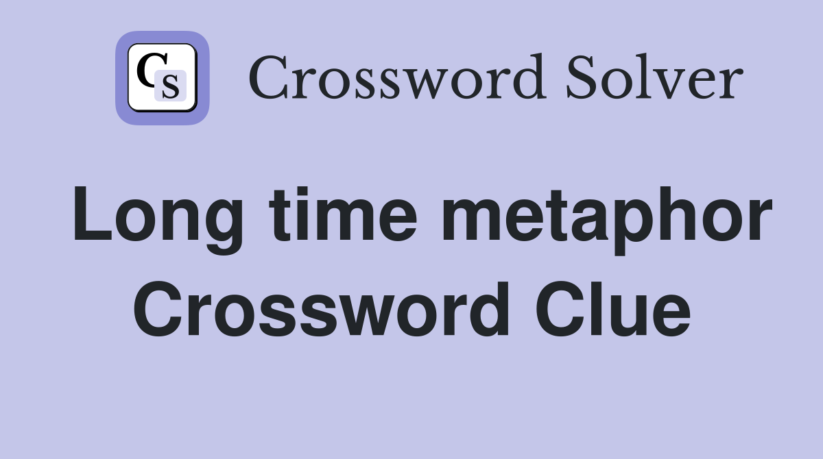 Long time metaphor Crossword Clue