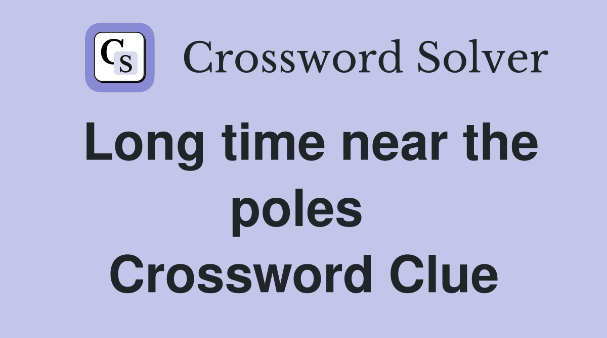 Long time near the poles  Crossword Clue