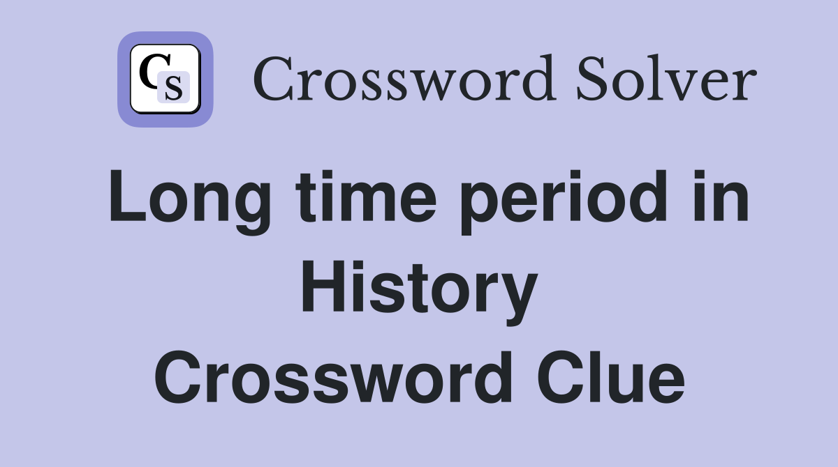 Long time period in History Crossword Clue