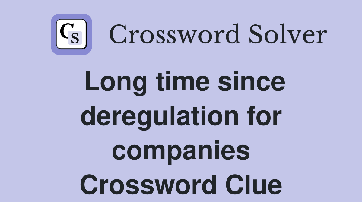 Long time since deregulation for companies Crossword Clue