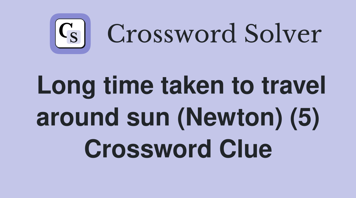 Long time taken to travel around sun (Newton) (5) Crossword Clue