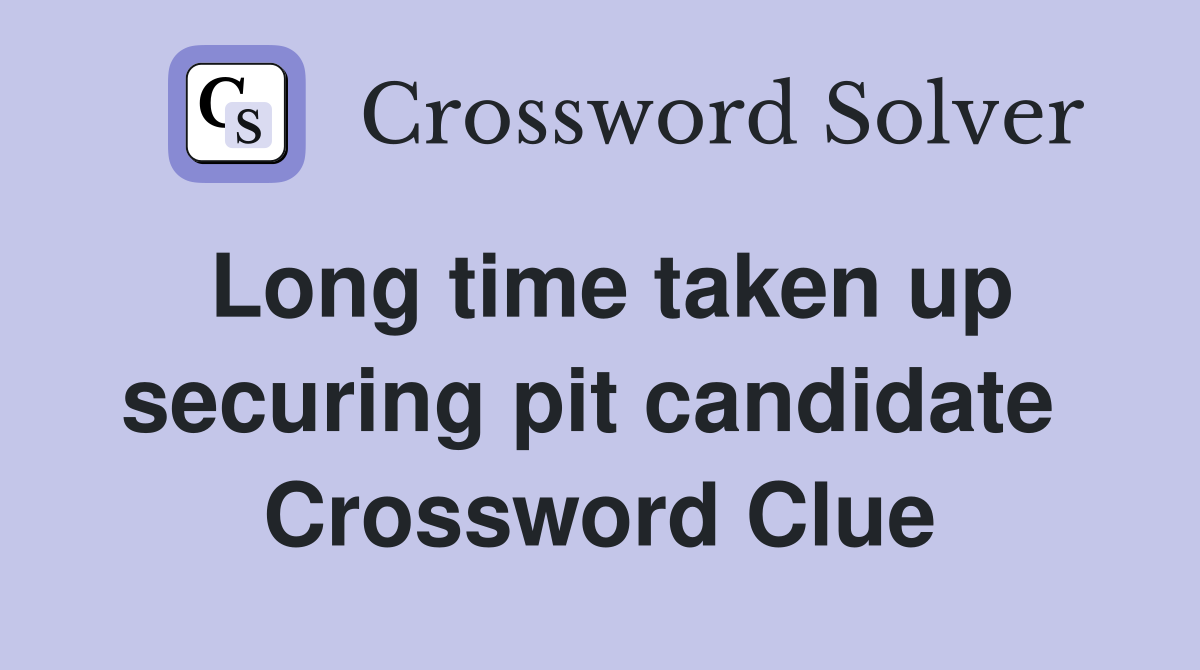 Long time taken up securing pit candidate  Crossword Clue