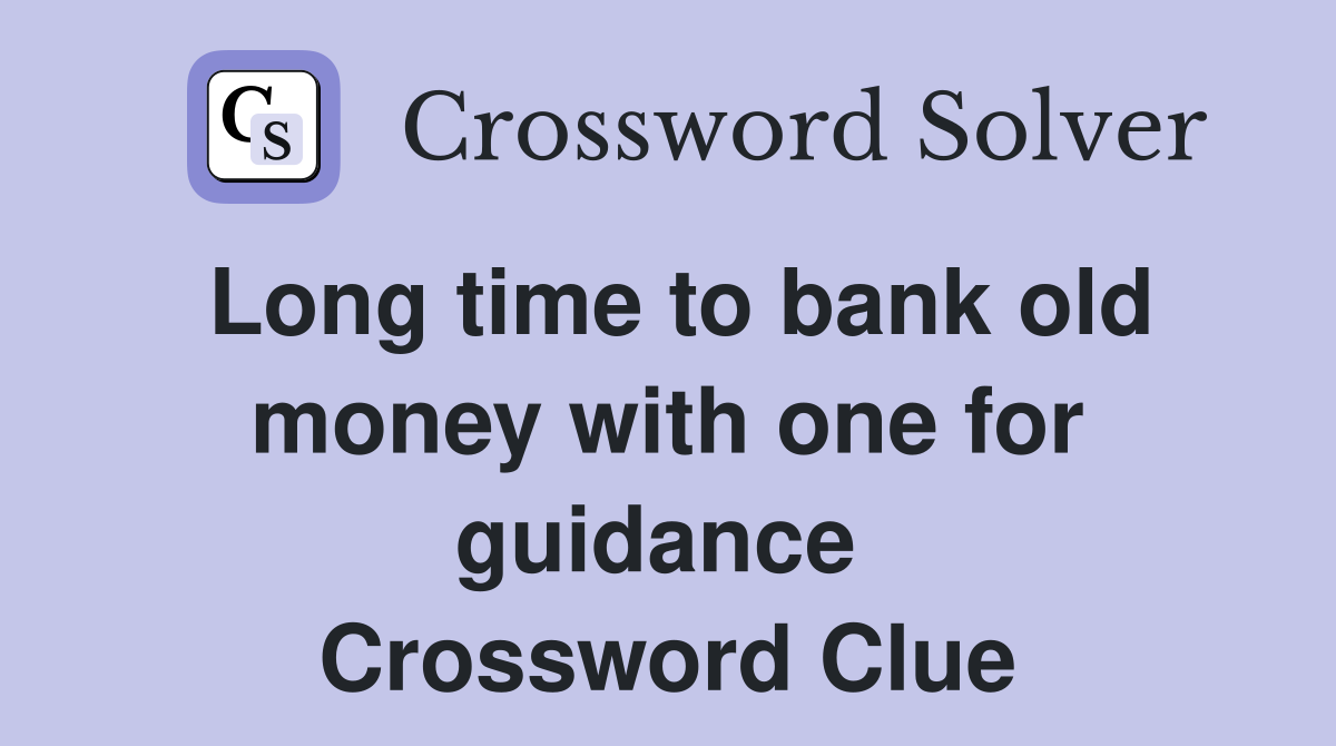 Long time to bank old money with one for guidance  Crossword Clue