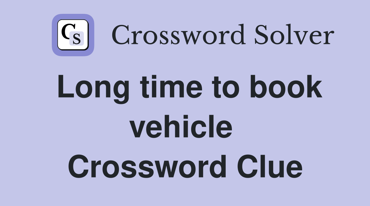 Long time to book vehicle  Crossword Clue