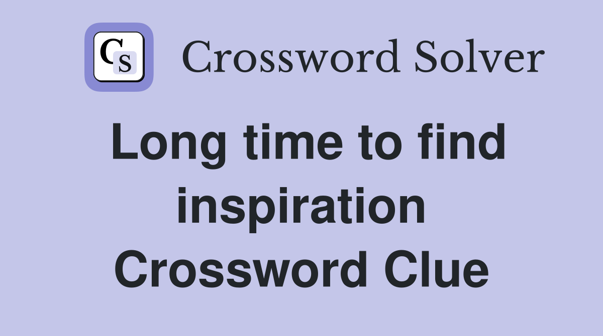 Long time to find inspiration Crossword Clue