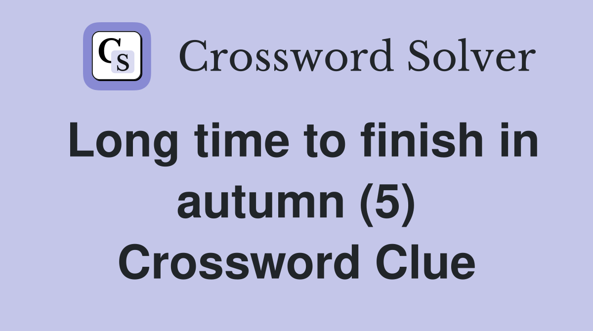 Long time to finish in autumn (5) Crossword Clue