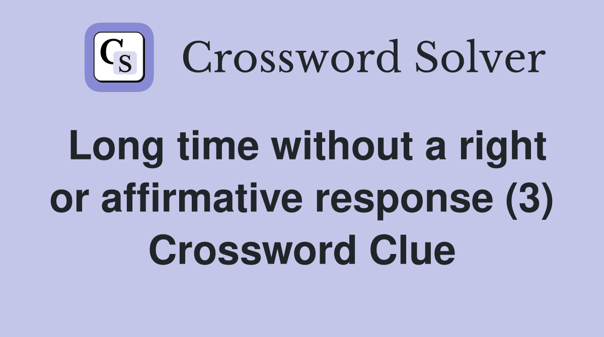 Long time without a right or affirmative response (3) Crossword Clue