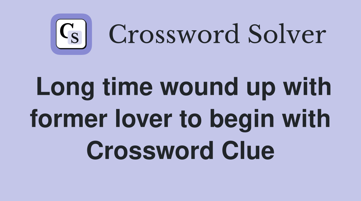 Long time wound up with former lover to begin with Crossword Clue