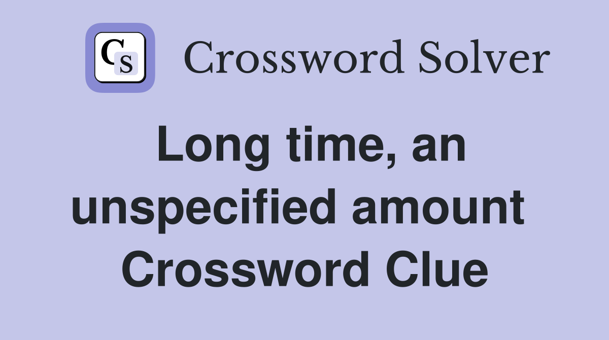 Long time, an unspecified amount  Crossword Clue