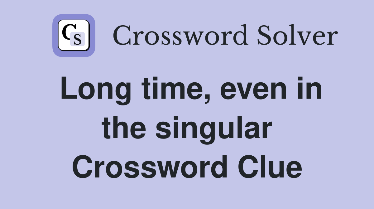 Long time, even in the singular Crossword Clue