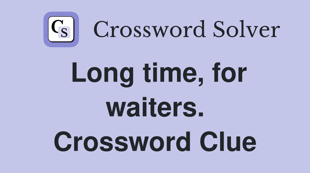 Long time, for waiters. Crossword Clue