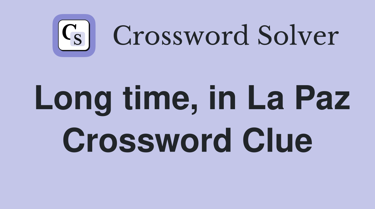 Long time, in La Paz Crossword Clue