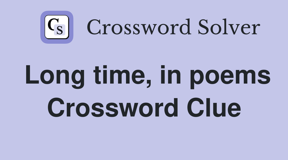 Long time, in poems Crossword Clue