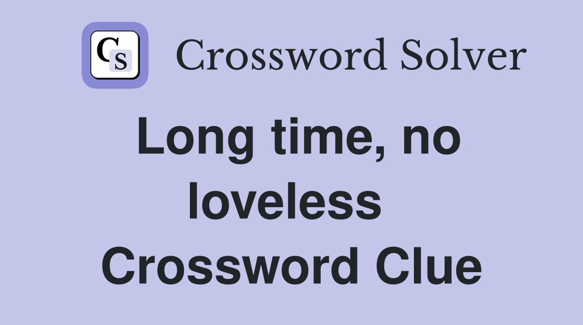 Long time, no loveless  Crossword Clue