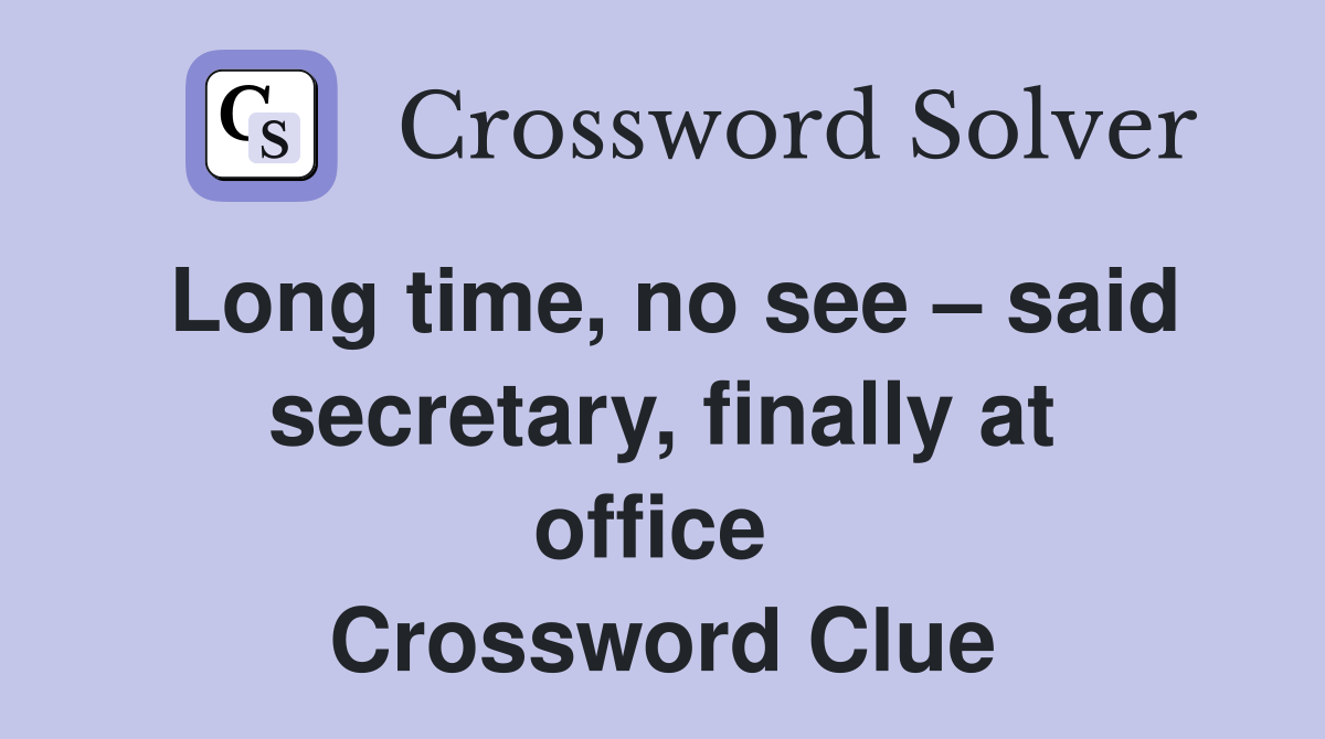 Long time, no see – said secretary, finally at office  Crossword Clue