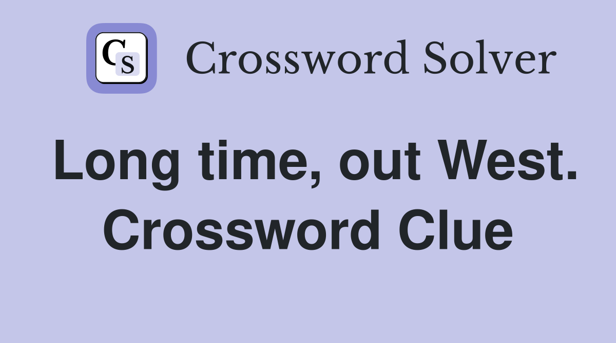 Long time, out West. Crossword Clue