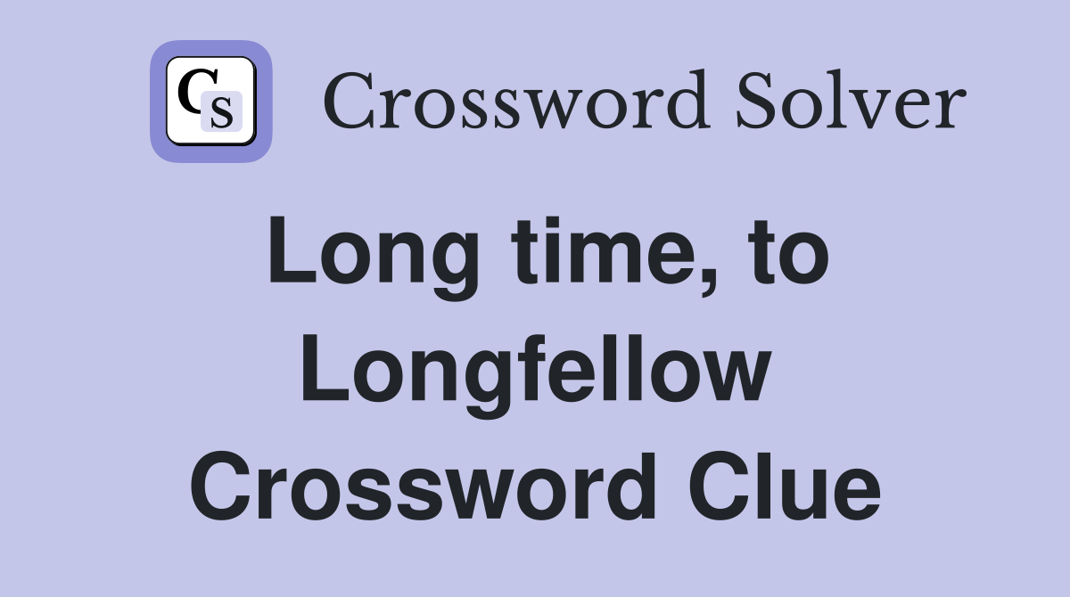 Long time, to Longfellow Crossword Clue